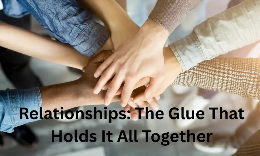 relationships: the glue that holds it all together