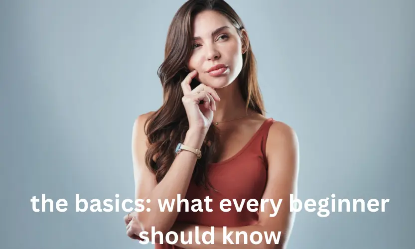 the basics: what every beginner should know
