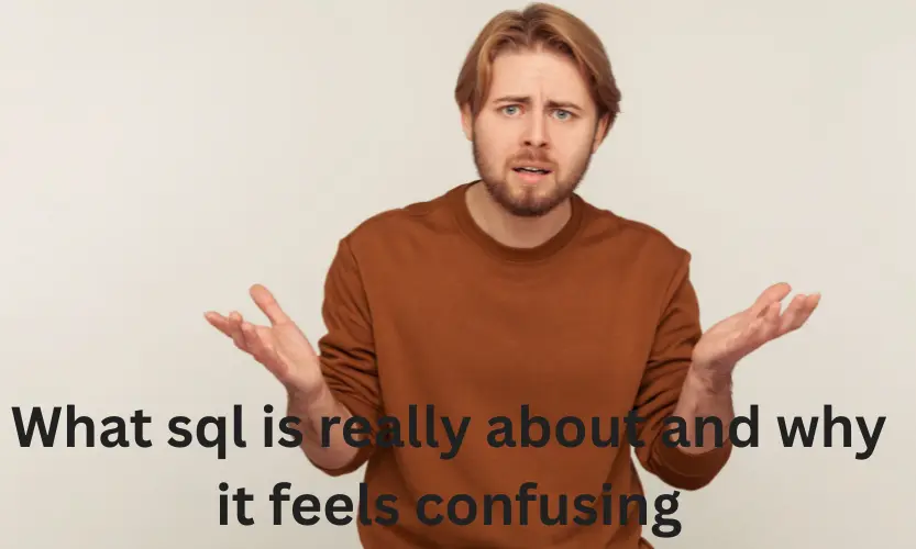 what sql is really about and why it feels confusing